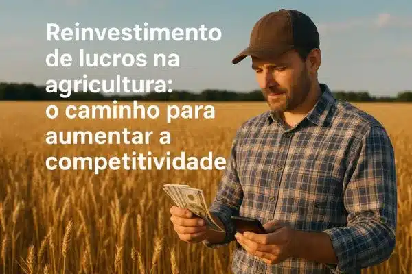 Reinvestimento de lucros na agricultura: o caminho para aumentar a competitividade